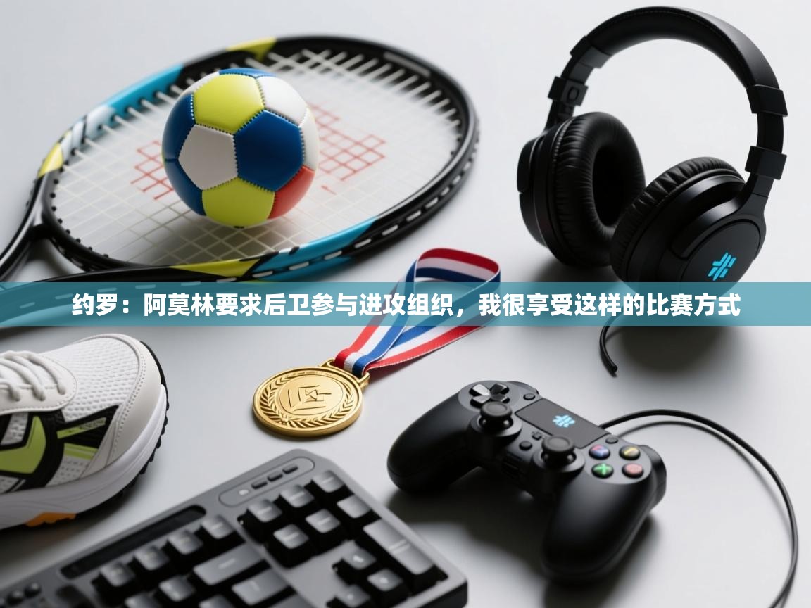 约罗:阿莫林要求后卫参与进攻组织,我很享受这样的比赛方式 第2张