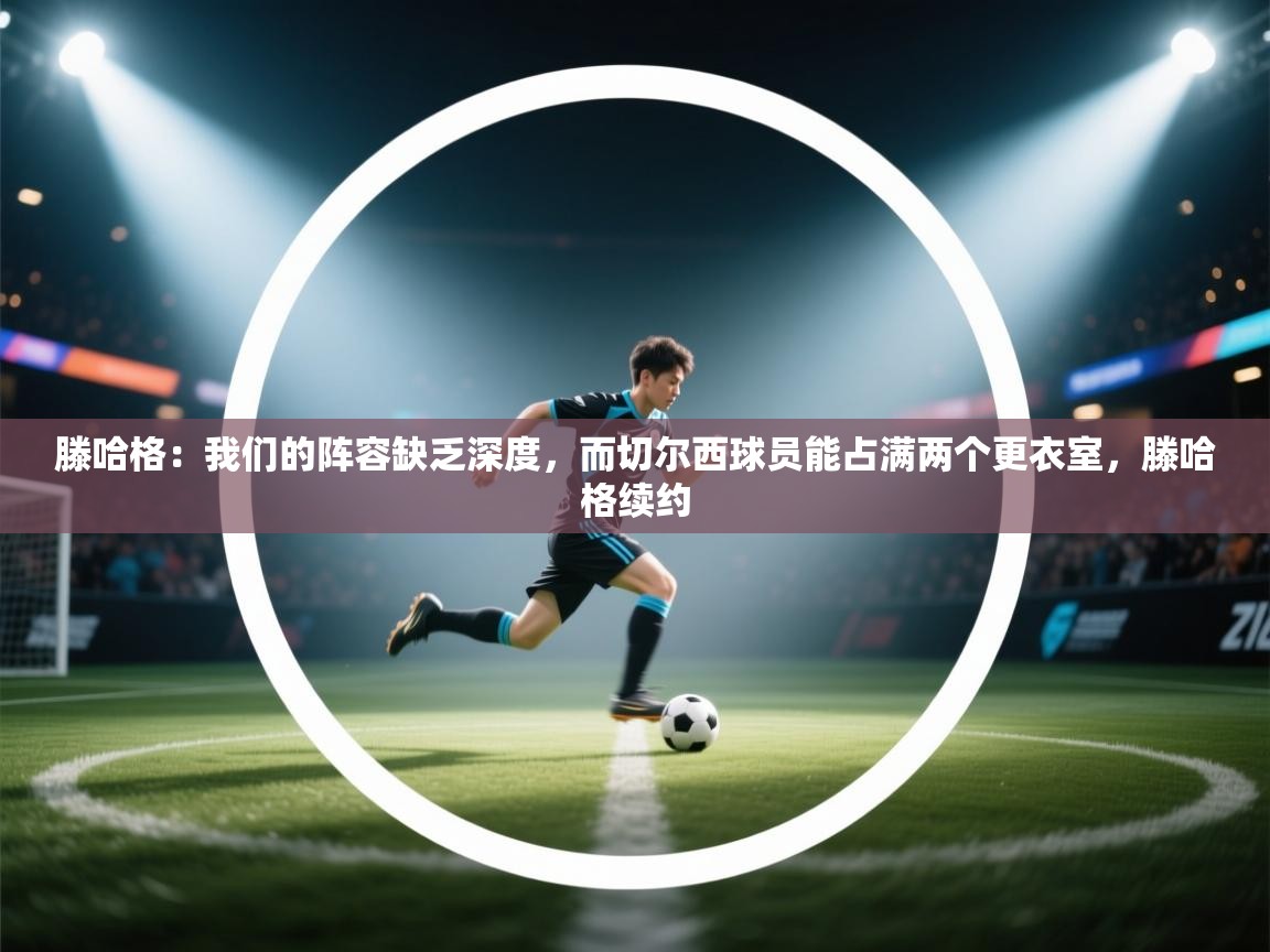 滕哈格：我们的阵容缺乏深度，而切尔西球员能占满两个更衣室，滕哈格续约  第1张