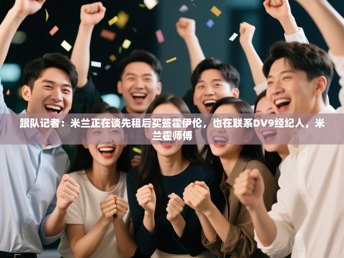 跟队记者：米兰正在谈先租后买签霍伊伦，也在联系DV9经纪人，米兰霍师傅  第2张