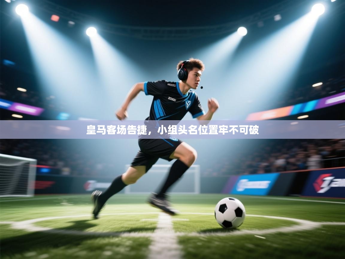 皇马客场告捷，小组头名位置牢不可破