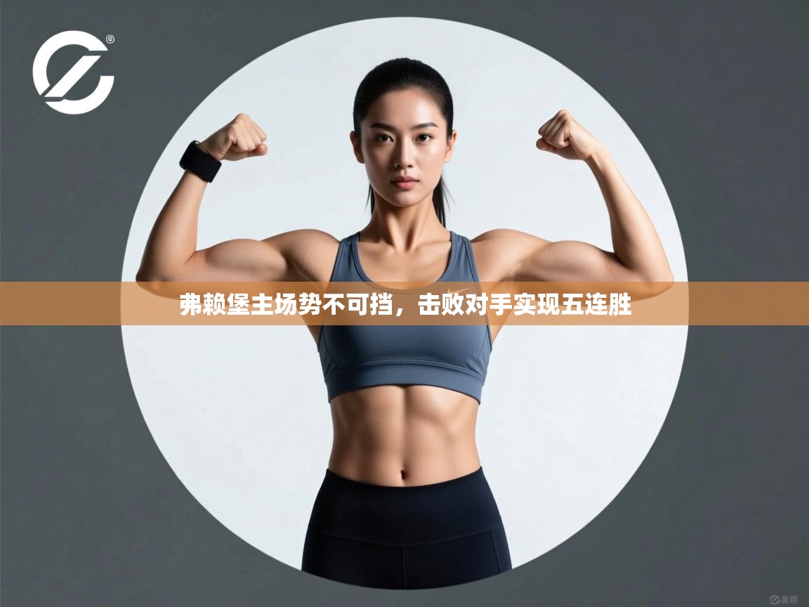 弗赖堡主场势不可挡，击败对手实现五连胜