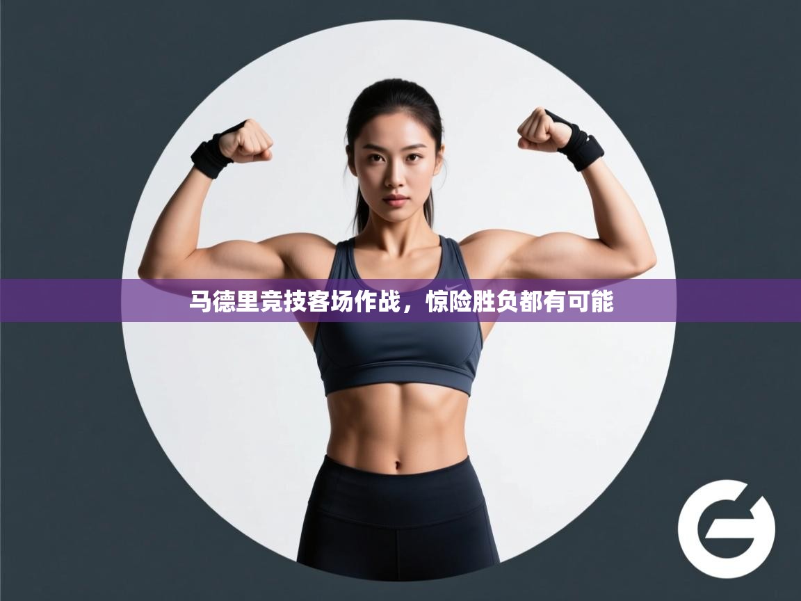 马德里竞技客场作战，惊险胜负都有可能