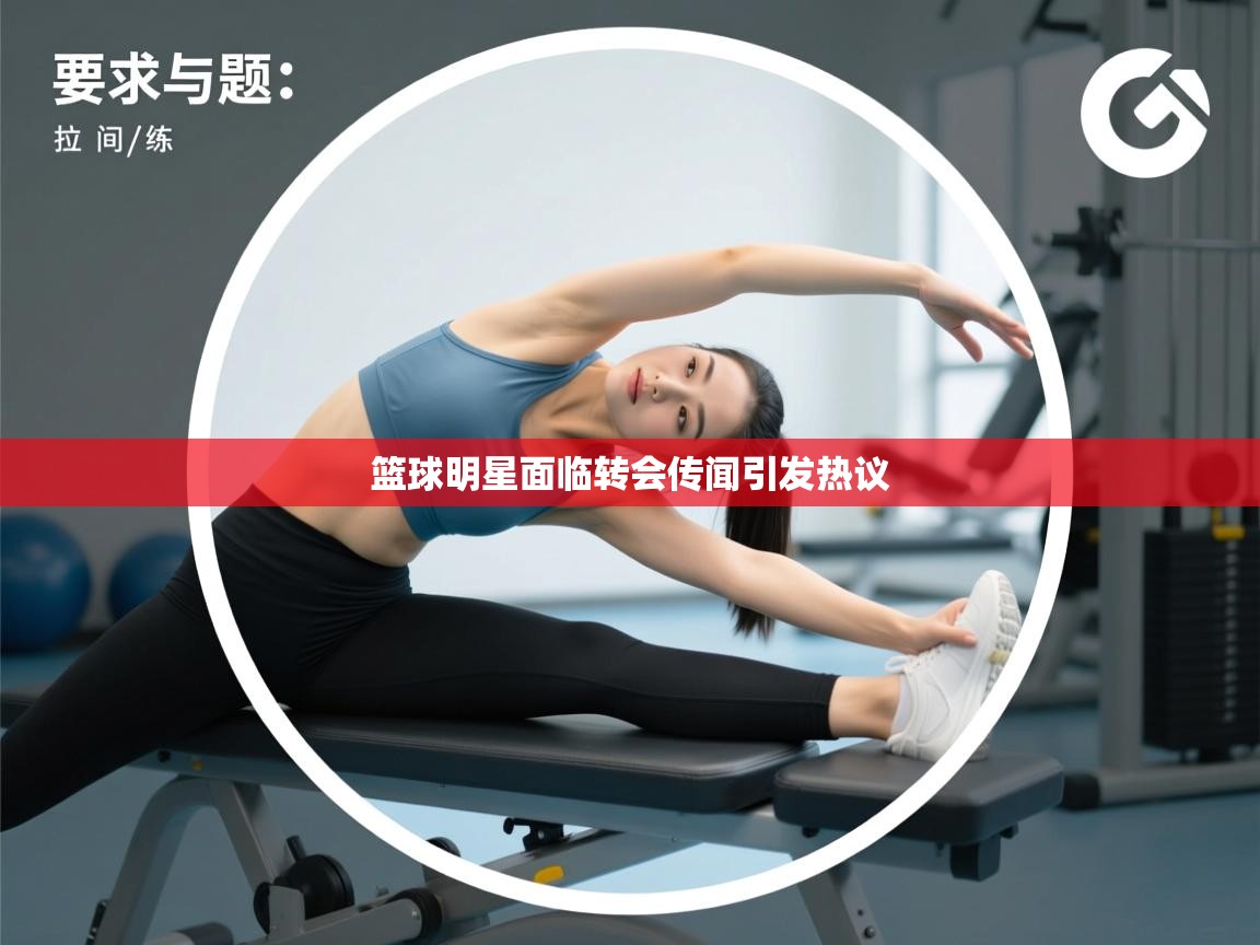 篮球明星面临转会传闻引发热议