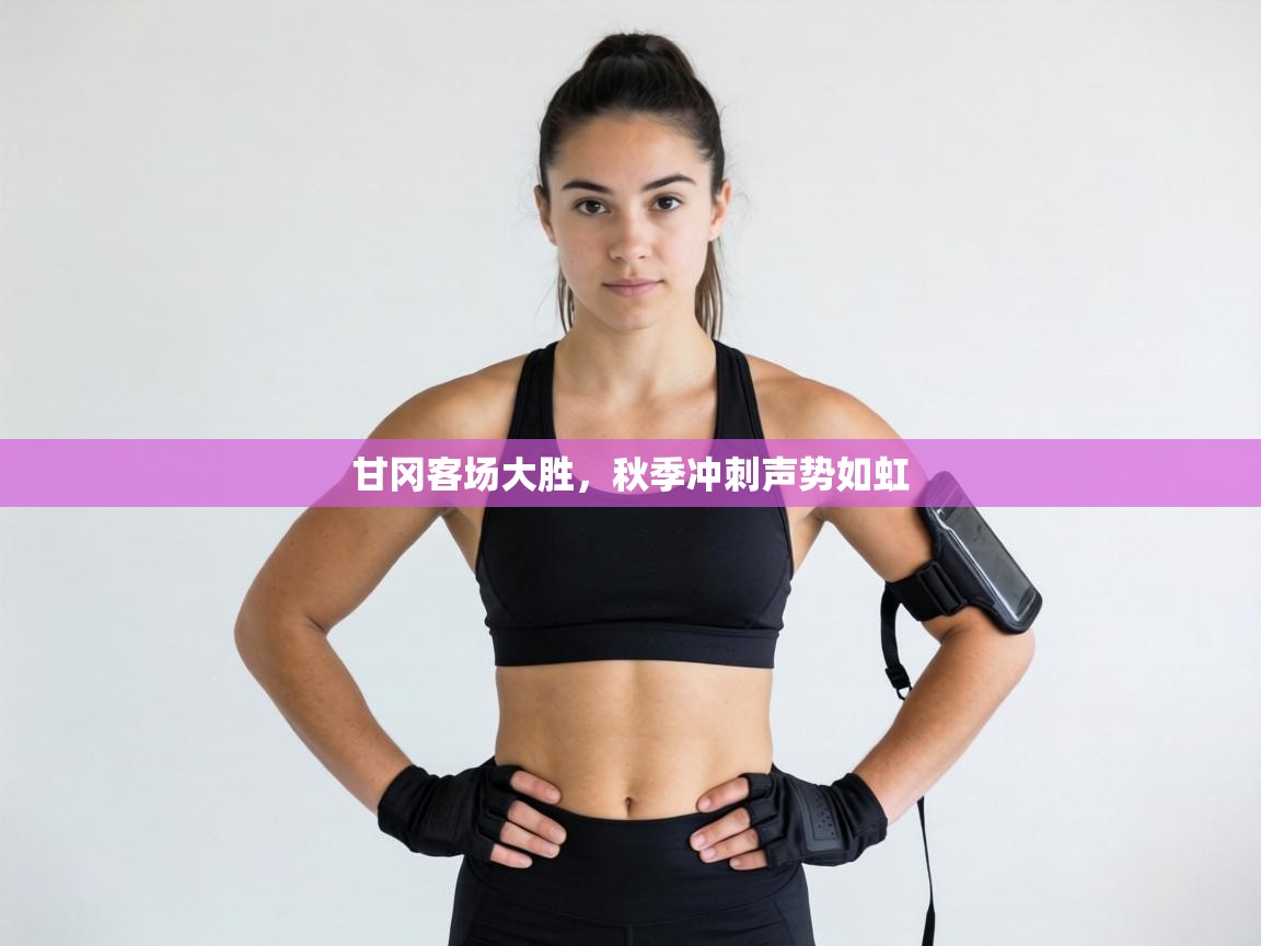 甘冈客场大胜，秋季冲刺声势如虹  第2张